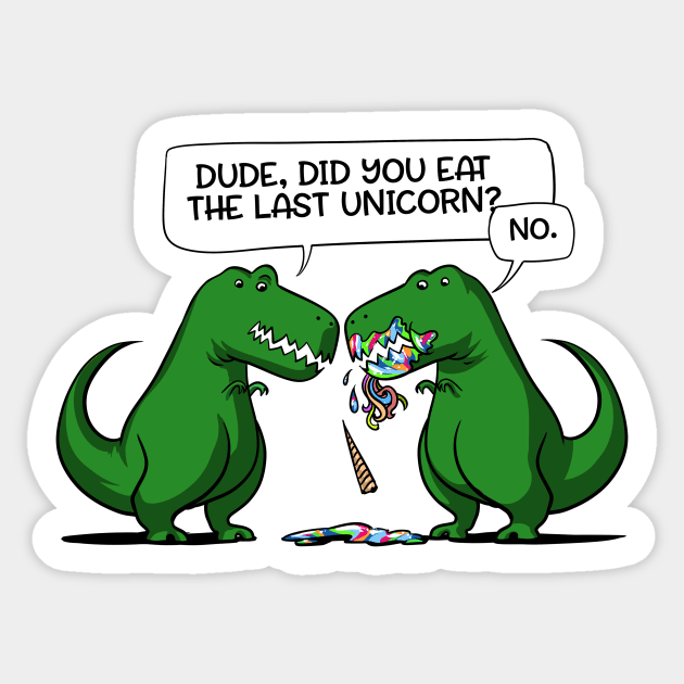 Dude Did You Eat The Last Unicorn Dinosaur Sticker by underheaven